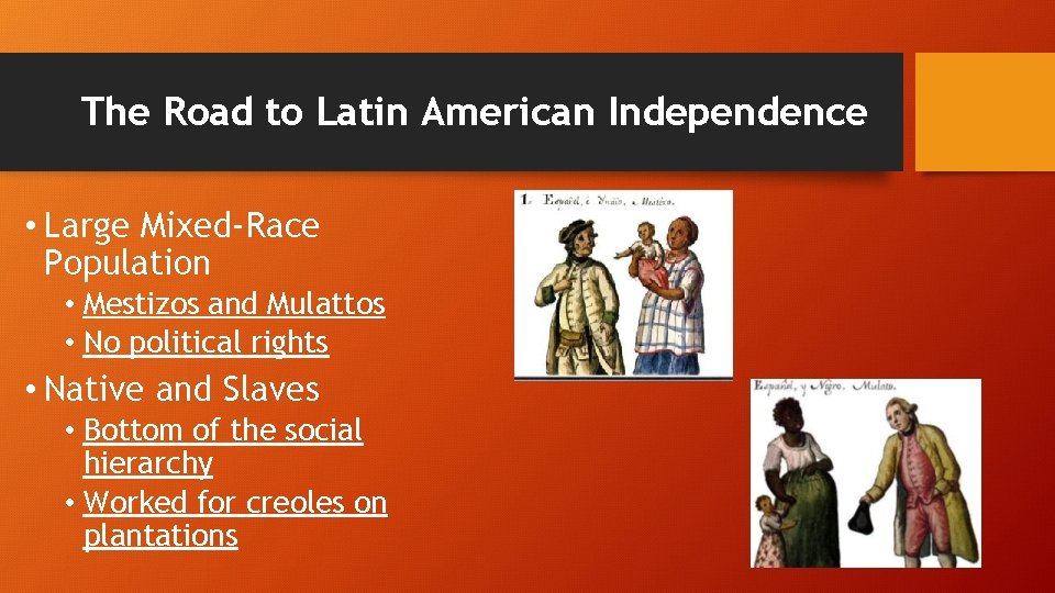 The Road to Latin American Independence • Large Mixed-Race Population • Mestizos and Mulattos