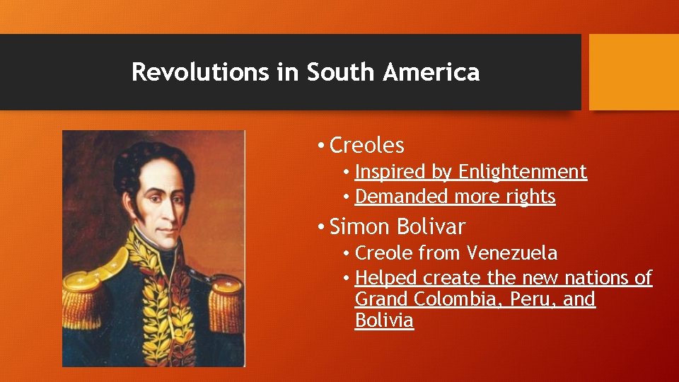 Revolutions in South America • Creoles • Inspired by Enlightenment • Demanded more rights