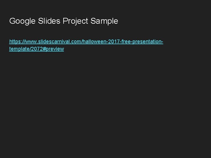 Google Slides Project Sample https: //www. slidescarnival. com/halloween-2017 -free-presentationtemplate/2072#preview 