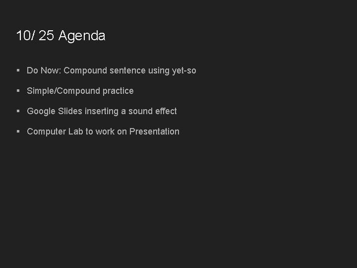 10/ 25 Agenda § Do Now: Compound sentence using yet-so § Simple/Compound practice §