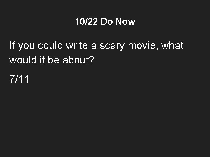 10/22 Do Now If you could write a scary movie, what would it be