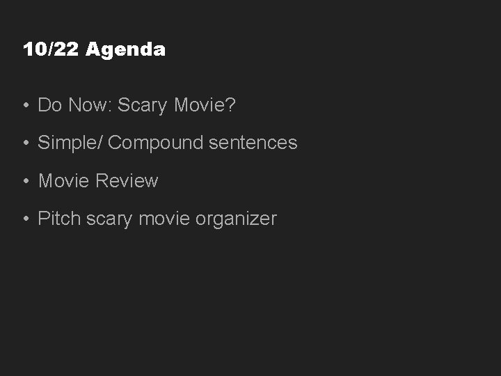 10/22 Agenda • Do Now: Scary Movie? • Simple/ Compound sentences • Movie Review