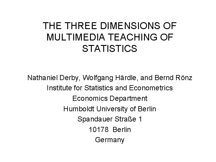 THE THREE DIMENSIONS OF MULTIMEDIA TEACHING OF STATISTICS Nathaniel Derby, Wolfgang Härdle, and Bernd