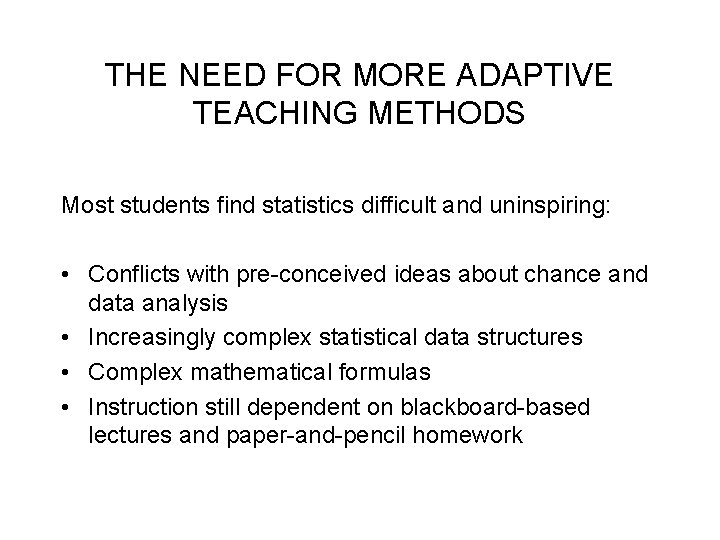 THE NEED FOR MORE ADAPTIVE TEACHING METHODS Most students find statistics difficult and uninspiring: