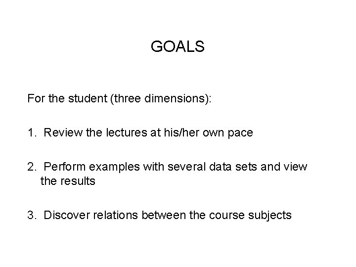 GOALS For the student (three dimensions): 1. Review the lectures at his/her own pace