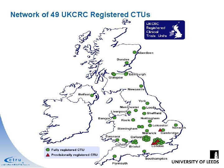 Network of 49 UKCRC Registered CTUs Leeds Institute of Clinical Trials Research 