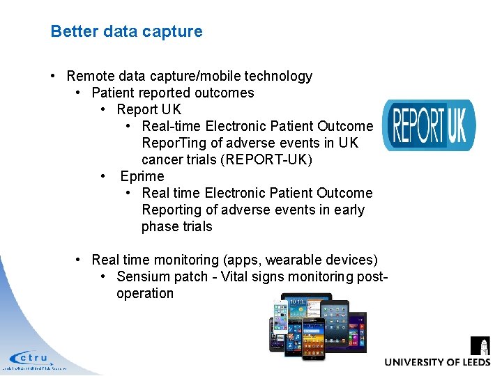 Better data capture • Remote data capture/mobile technology • Patient reported outcomes • Report