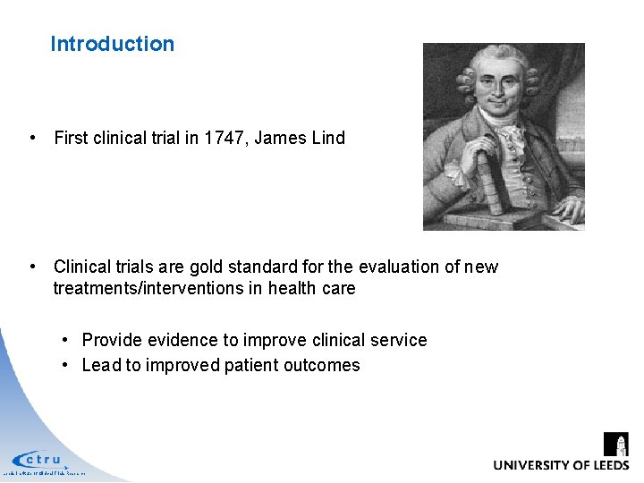 Introduction • First clinical trial in 1747, James Lind • Clinical trials are gold