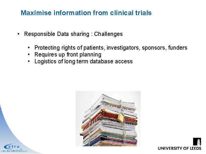 Maximise information from clinical trials • Responsible Data sharing : Challenges • Protecting rights