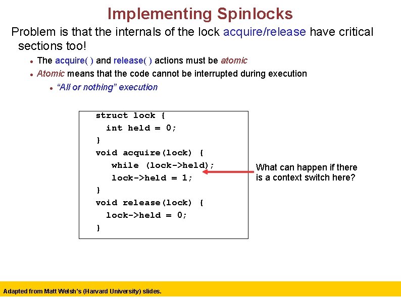 Implementing Spinlocks Problem is that the internals of the lock acquire/release have critical sections