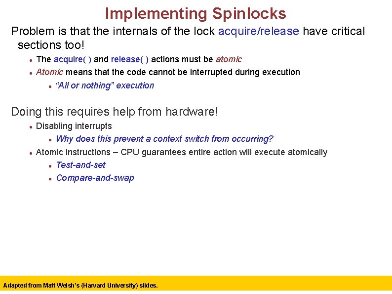 Implementing Spinlocks Problem is that the internals of the lock acquire/release have critical sections
