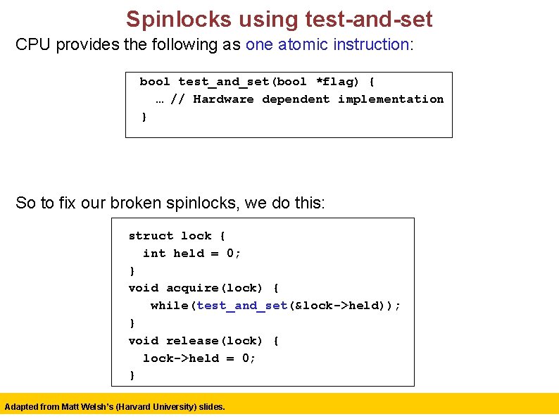 Spinlocks using test-and-set CPU provides the following as one atomic instruction: bool test_and_set(bool *flag)