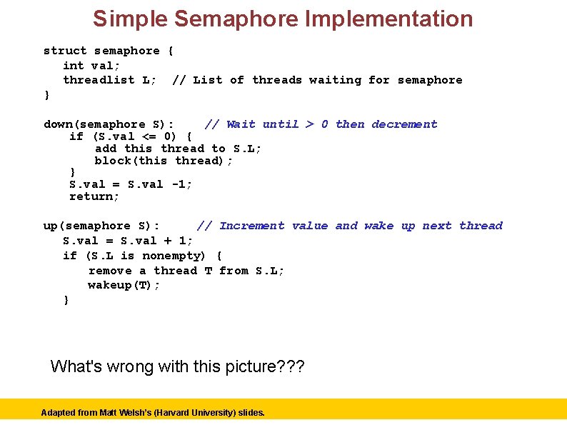 Simple Semaphore Implementation struct semaphore { int val; threadlist L; // List of threads