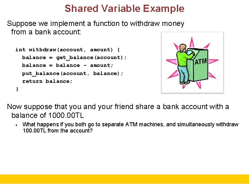 Shared Variable Example Suppose we implement a function to withdraw money from a bank