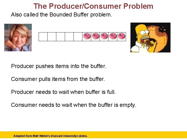The Producer/Consumer Problem Also called the Bounded Buffer problem. Producer Mmmm. . . donuts