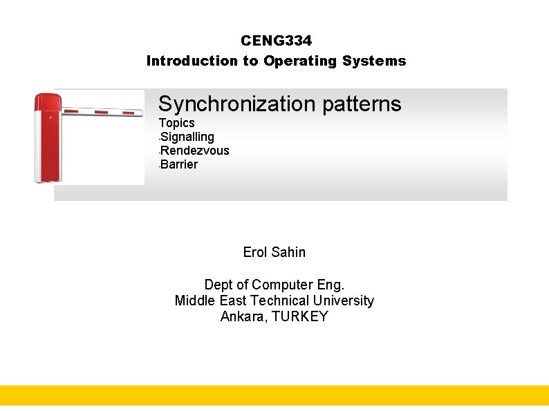CENG 334 Introduction to Operating Systems Synchronization patterns Topics • Signalling • Rendezvous •