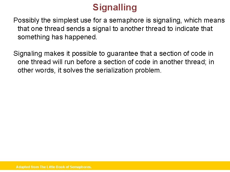 Signalling Possibly the simplest use for a semaphore is signaling, which means that one