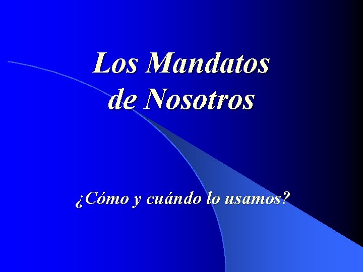 Los Mandatos de Nosotros ¿Cómo y cuándo lo usamos? 