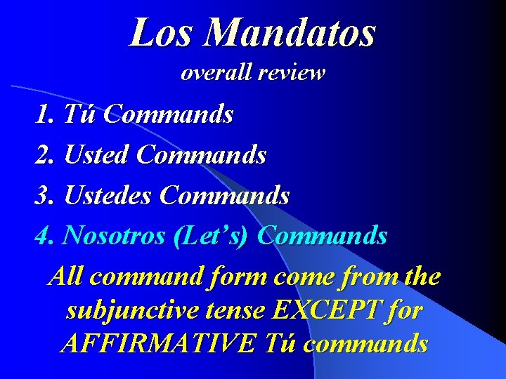 Los Mandatos overall review 1. Tú Commands 2. Usted Commands 3. Ustedes Commands 4.