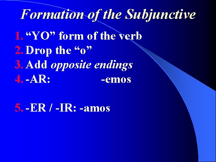 Formation of the Subjunctive 1. “YO” form of the verb 2. Drop the “o”