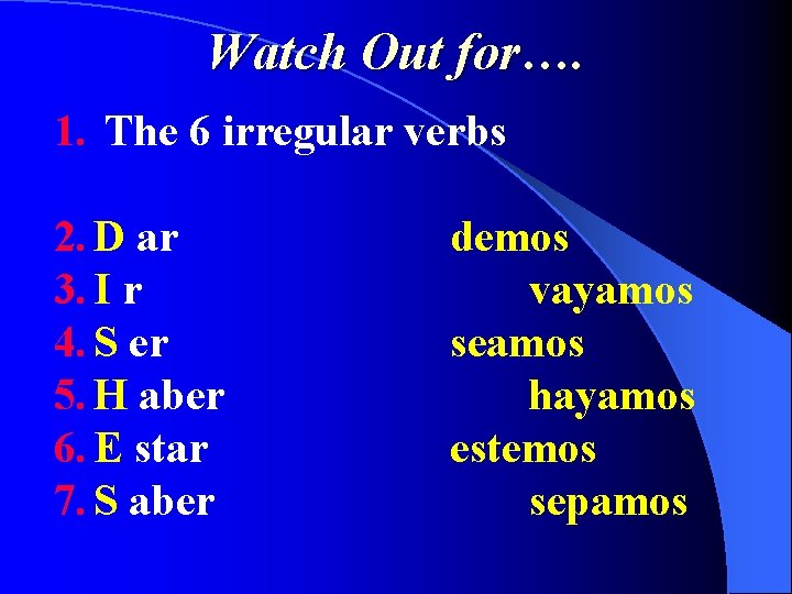 Watch Out for…. 1. The 6 irregular verbs 2. D ar 3. I r