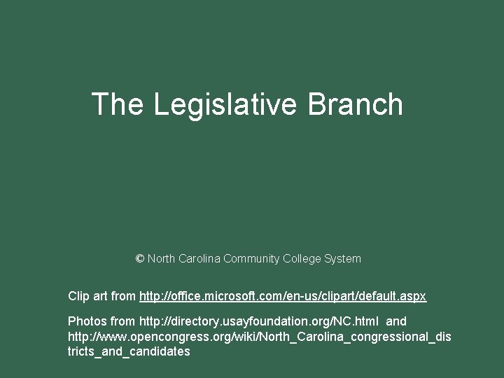 The Legislative Branch © North Carolina Community College System Clip art from http: //office.