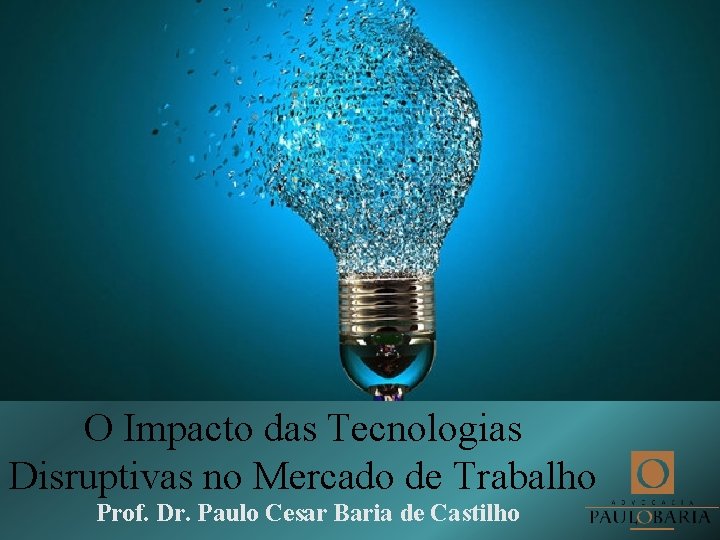 O Impacto das Tecnologias Disruptivas no Mercado de Trabalho Prof. Dr. Paulo Cesar Baria
