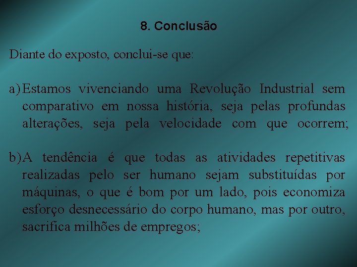 8. Conclusão Diante do exposto, conclui-se que: a) Estamos vivenciando uma Revolução Industrial sem