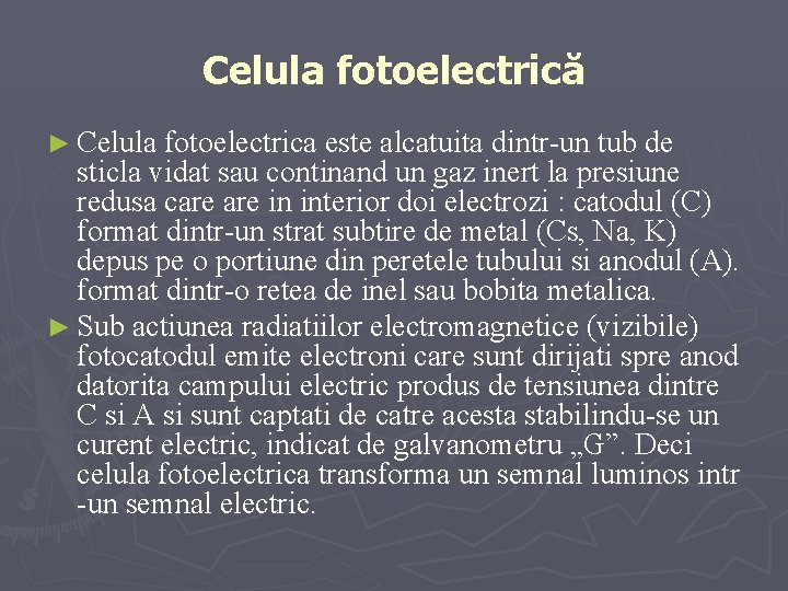 Celula fotoelectrică ► Celula fotoelectrica este alcatuita dintr-un tub de sticla vidat sau continand