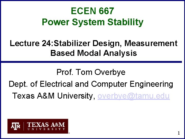 ECEN 667 Power System Stability Lecture 24: Stabilizer Design, Measurement Based Modal Analysis Prof.