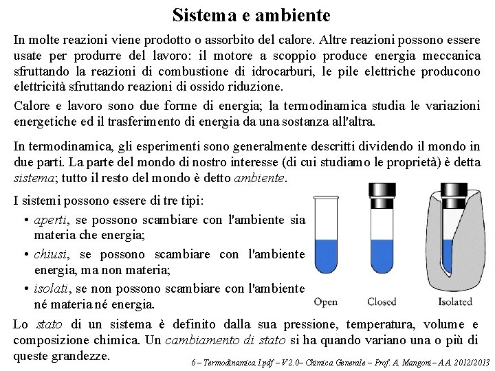 Sistema e ambiente In molte reazioni viene prodotto o assorbito del calore. Altre reazioni