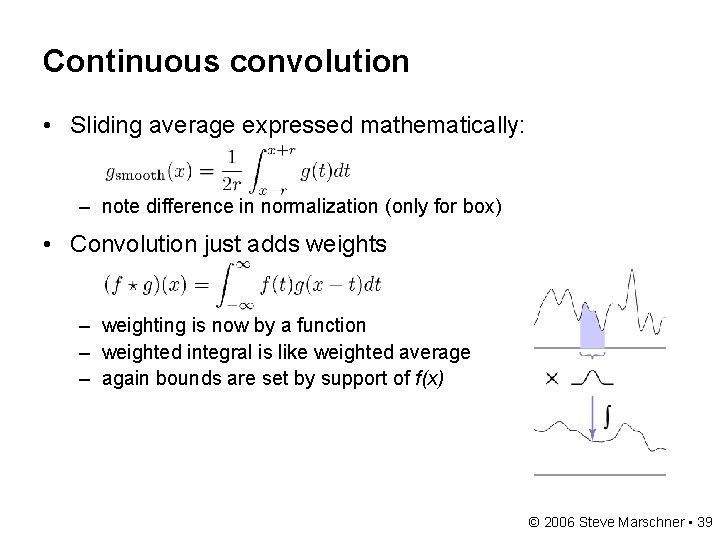 Continuous convolution • Sliding average expressed mathematically: – note difference in normalization (only for