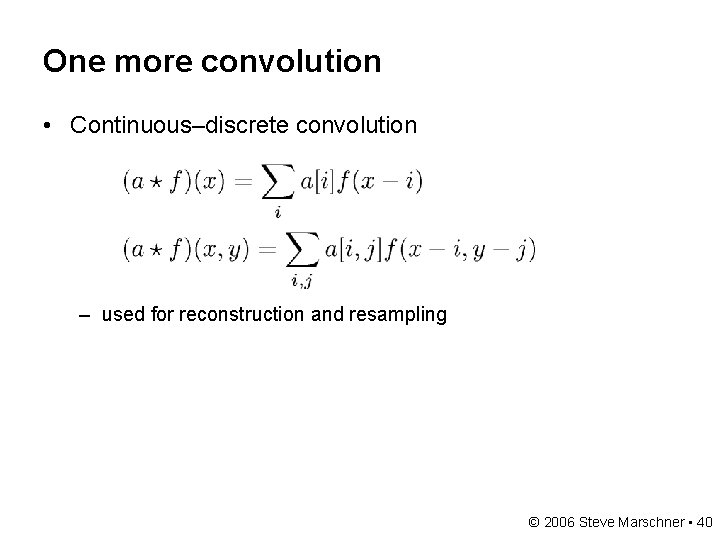 One more convolution • Continuous–discrete convolution – used for reconstruction and resampling © 2006