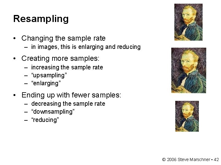 Resampling • Changing the sample rate – in images, this is enlarging and reducing