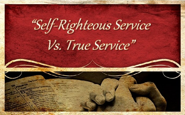 “Self-Righteous Service Vs. True Service” 