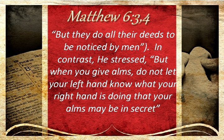 Matthew 6: 3, 4 “But they do all their deeds to be noticed by