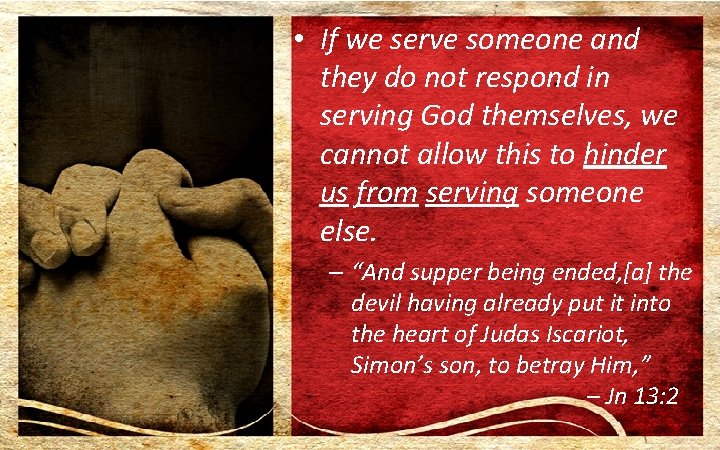  • If we serve someone and they do not respond in serving God