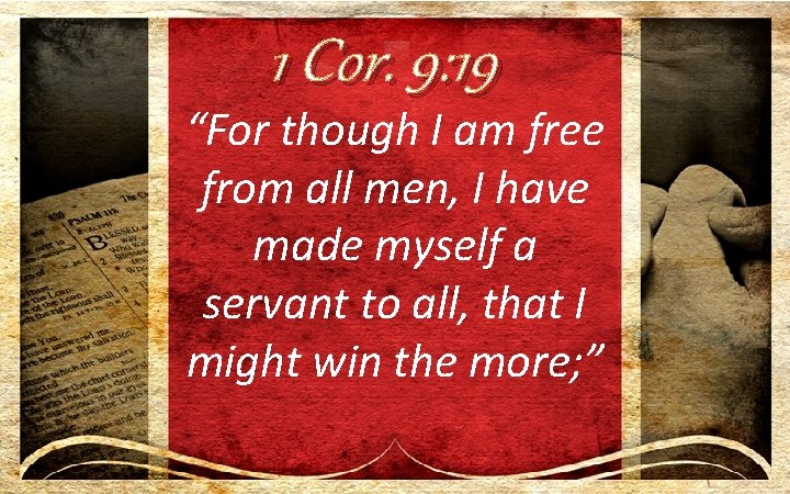 1 Cor. 9: 19 “For though I am free from all men, I have