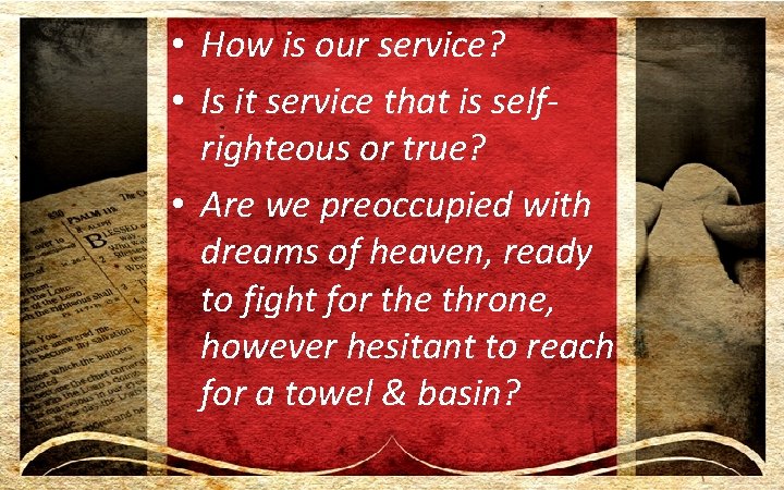  • How is our service? • Is it service that is selfrighteous or