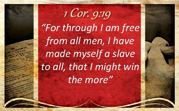 1 Cor. 9: 19 “For through I am free from all men, I have