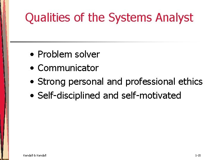 Qualities of the Systems Analyst • • Problem solver Communicator Strong personal and professional