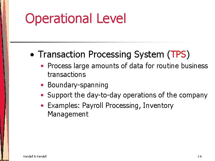 Operational Level • Transaction Processing System (TPS) • Process large amounts of data for