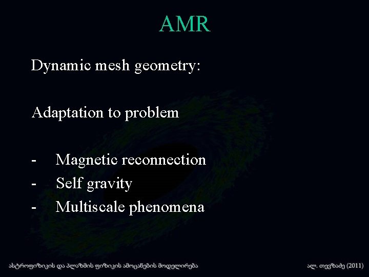 AMR Dynamic mesh geometry: Adaptation to problem - Magnetic reconnection Self gravity Multiscale phenomena