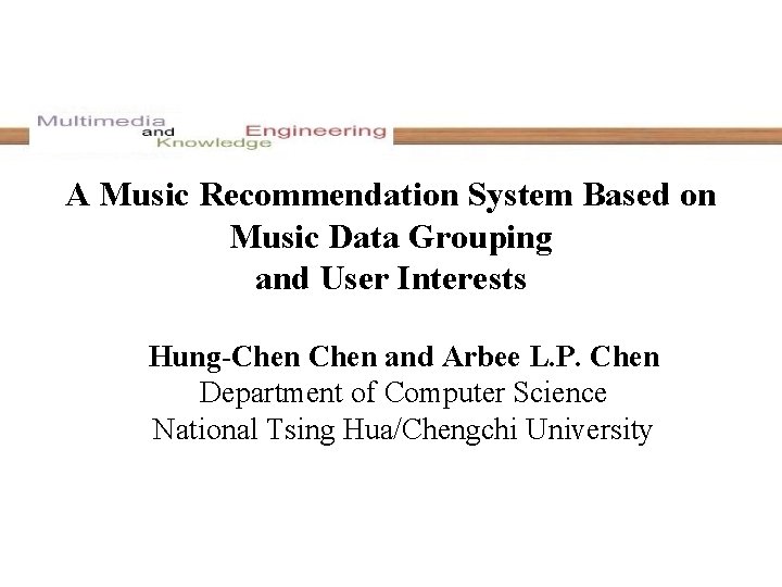 A Music Recommendation System Based on Music Data Grouping and User Interests Hung-Chen and