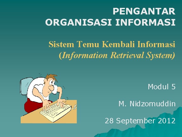 PENGANTAR ORGANISASI INFORMASI Sistem Temu Kembali Informasi (Information Retrieval System) Modul 5 M. Nidzomuddin