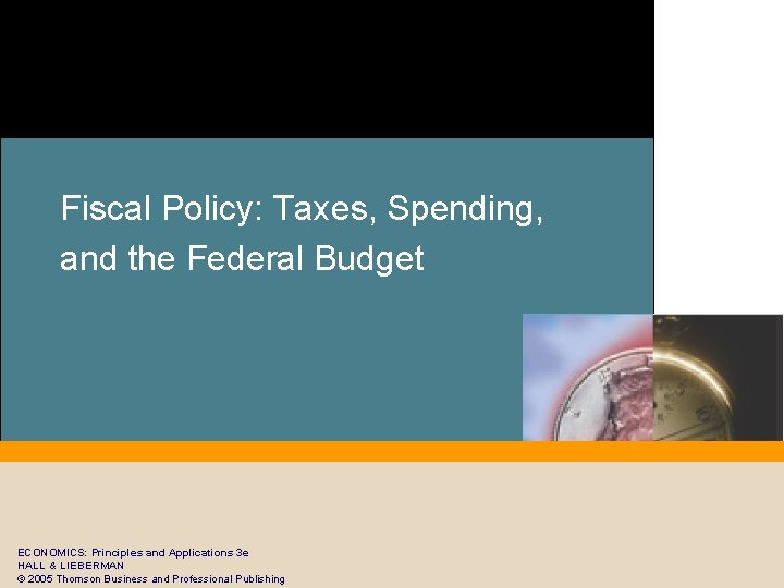 Fiscal Policy: Taxes, Spending, and the Federal Budget ECONOMICS: Principles and Applications 3 e