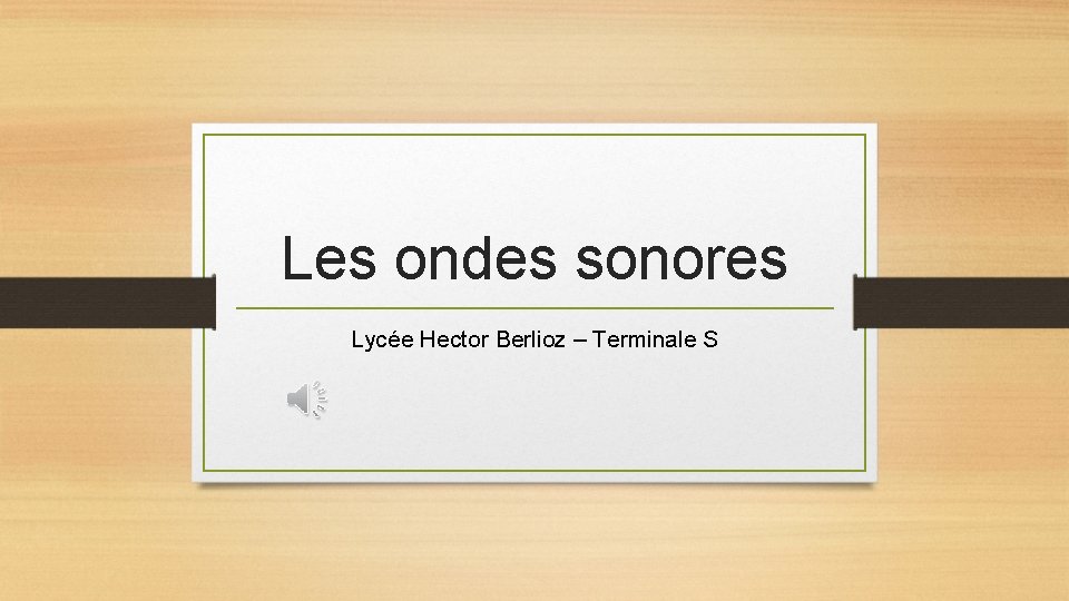 Les ondes sonores Lycée Hector Berlioz – Terminale S 