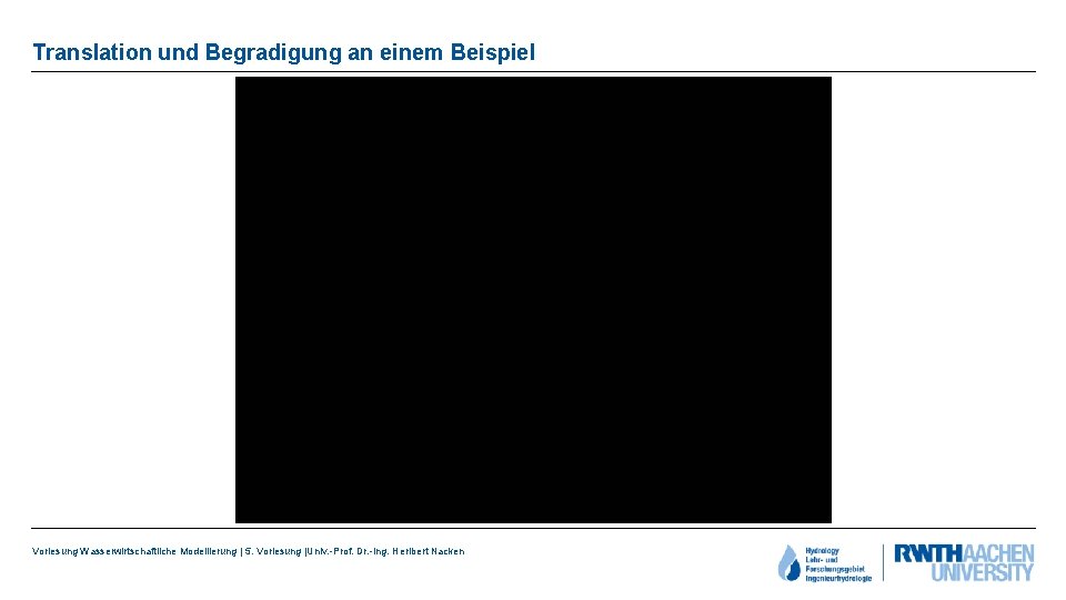 Translation und Begradigung an einem Beispiel Vorlesung Wasserwirtschaftliche Modellierung | 5. Vorlesung |Univ. -Prof.