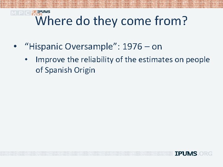 Where do they come from? • “Hispanic Oversample”: 1976 – on • Improve the