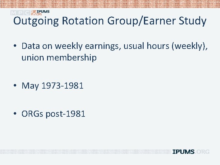 Outgoing Rotation Group/Earner Study • Data on weekly earnings, usual hours (weekly), union membership